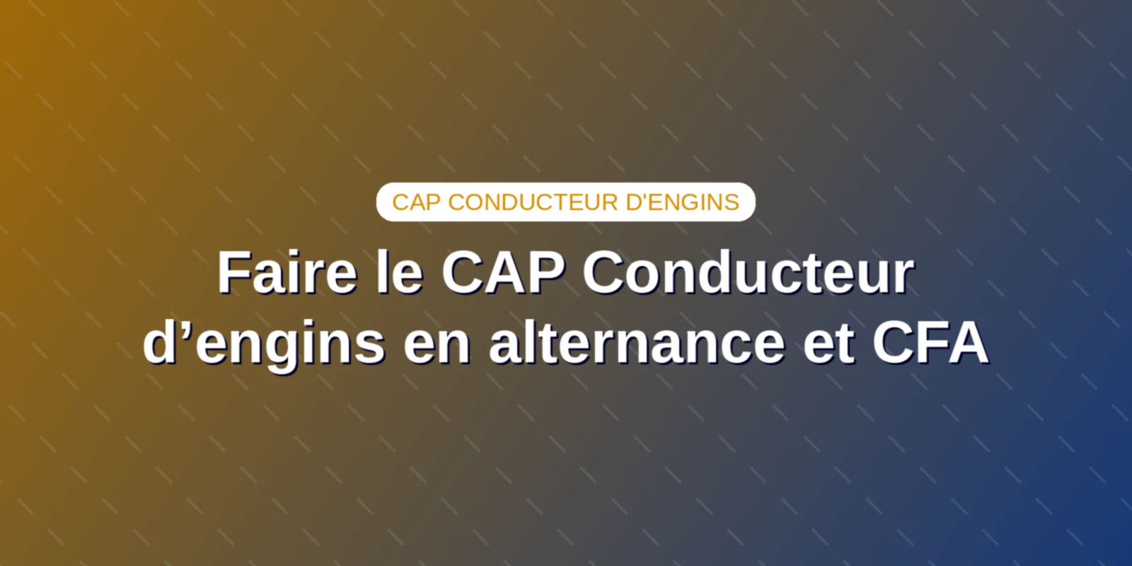 Couverture : Faire le CAP Conducteur d’engins en alternance et CFA