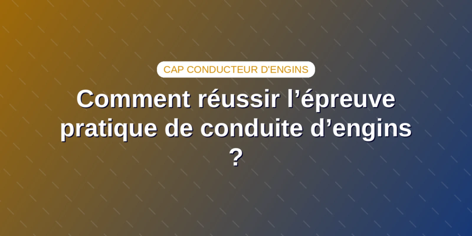 Comment réussir l’épreuve pratique de conduite d’engins ?
